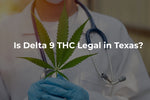 Is Delta 9 THC Legal in Texas
